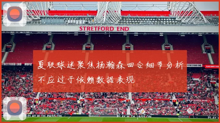 夏联球迷聚焦杨瀚森回合细节分析不应过于依赖数据表现