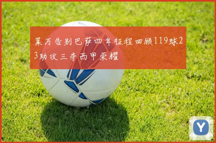 莱万告别巴萨四年征程回顾119球23助攻三夺西甲荣耀